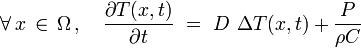 \forall \, x \, \in \, \Omega \, , \quad \frac{\partial T (x,t)}{\partial t} \ = \ D \ \Delta T(x,t) + \frac{P}{\rho C}