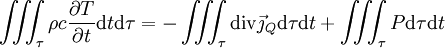 \iiint_\tau \rho c \frac{\partial T}{\partial t} \mathrm{d}t \mathrm{d}\tau = - \iiint_\tau \operatorname{div}\vec\jmath_{Q} \mathrm{d}\tau \mathrm{d}t+\iiint_\tau P\mathrm{d}\tau \mathrm{d}t
