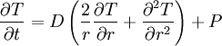 \frac{\partial T}{\partial t} = D\left(\frac{2}{r} \frac{\partial T}{\partial r} + \frac{\partialˆ2 T}{\partial rˆ2}\right) + P