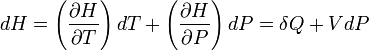 dH = \left(\frac{\partial H}{\partial T}\right) dT + \left(\frac{\partial H}{\partial P}\right) dP = \delta Q  + VdP 