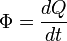 \Phi= \frac{dQ}{dt}\,