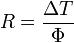 R = \frac{\Delta T}{\Phi}