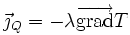 \vec\jmath_{Q} = - \lambda \overrightarrow\operatorname{grad}T