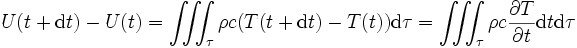 U(t+\mathrm{d}t)-U(t)=\iiint_\tau \rho c (T(t+\mathrm{d}t)-T(t)) \mathrm{d}\tau = \iiint_\tau \rho c \frac{\partial T}{\partial t} \mathrm{d}t \mathrm{d}\tau
